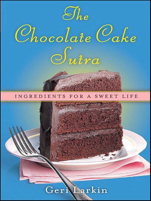 Title details for The Chocolate Cake Sutra by Geri Larkin - Available